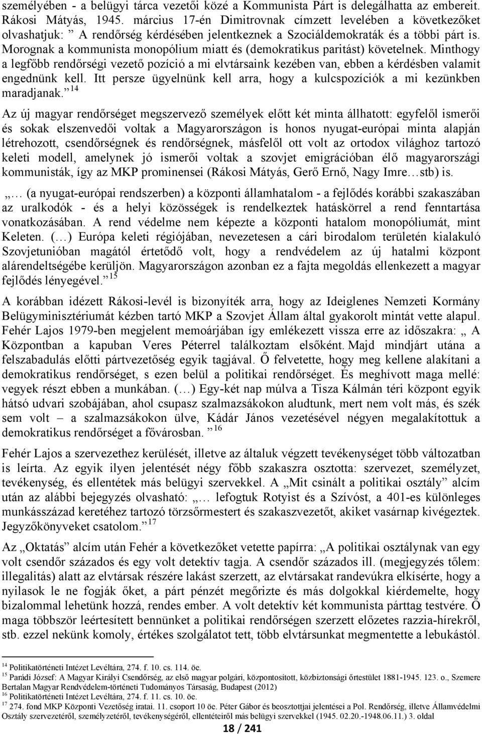 Morognak a kommunista monopólium miatt és (demokratikus paritást) követelnek. Minthogy a legfőbb rendőrségi vezető pozíció a mi elvtársaink kezében van, ebben a kérdésben valamit engednünk kell.