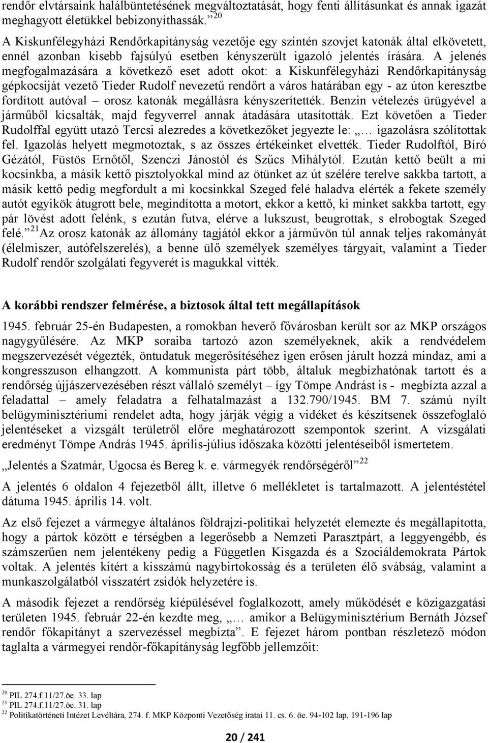 A jelenés megfogalmazására a következő eset adott okot: a Kiskunfélegyházi Rendőrkapitányság gépkocsiját vezető Tieder Rudolf nevezetű rendőrt a város határában egy - az úton keresztbe fordított