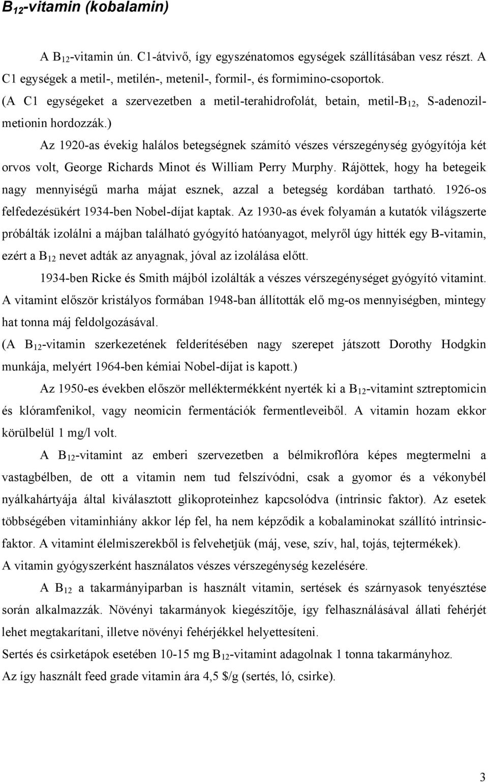 ) Az 1920-as évekig halálos betegségnek számító vészes vérszegénység gyógyítója két orvos volt, George Richards Minot és William Perry Murphy.