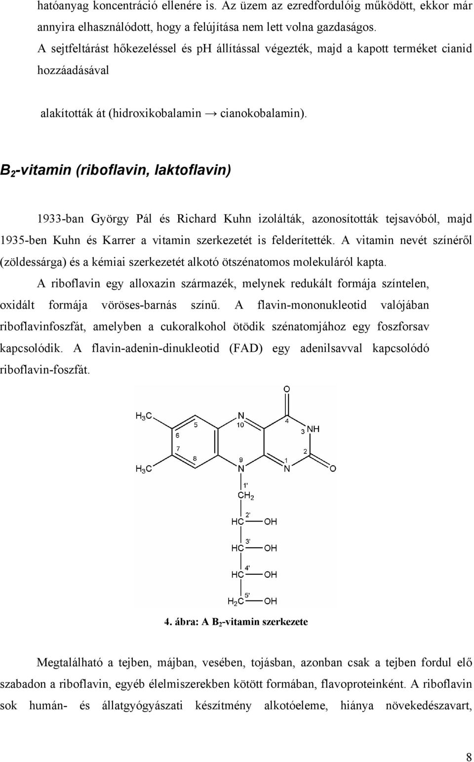 B 2 -vitamin (riboflavin, laktoflavin) 1933-ban György Pál és Richard Kuhn izolálták, azonosították tejsavóból, majd 1935-ben Kuhn és Karrer a vitamin szerkezetét is felderítették.