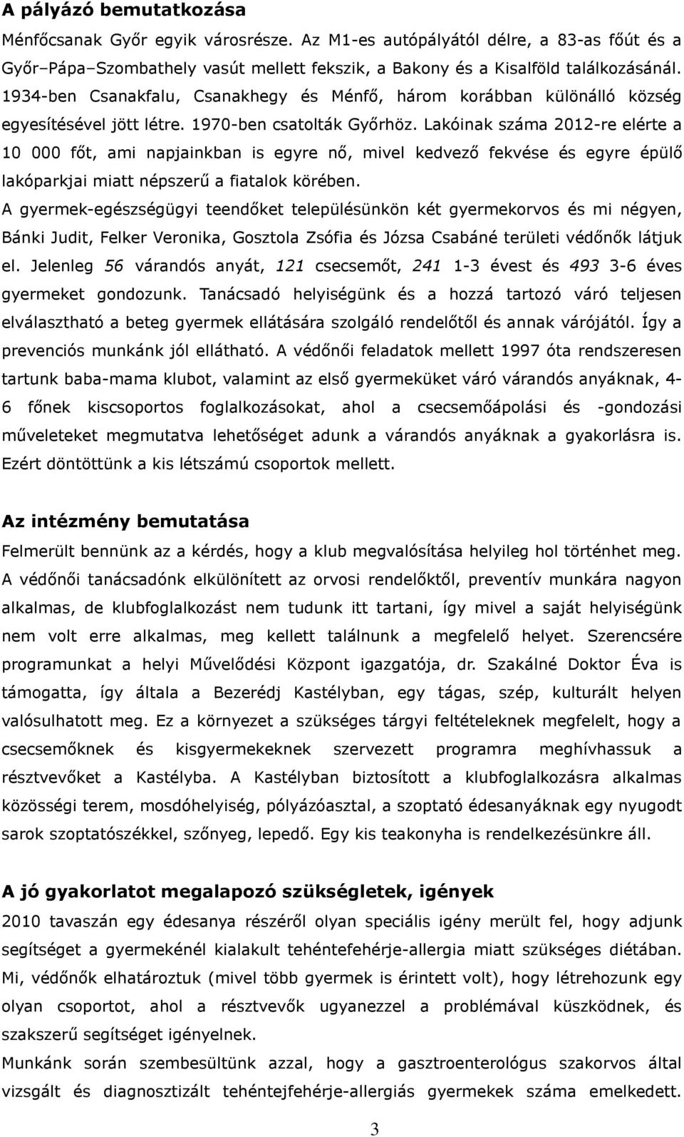 Lakóinak száma 2012-re elérte a 10 000 főt, ami napjainkban is egyre nő, mivel kedvező fekvése és egyre épülő lakóparkjai miatt népszerű a fiatalok körében.