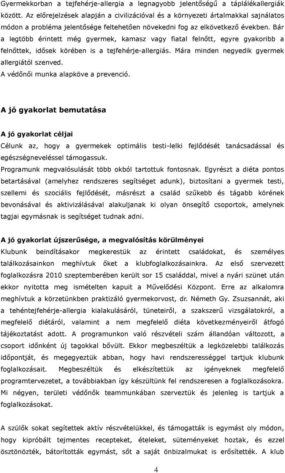 Bár a legtöbb érintett még gyermek, kamasz vagy fiatal felnőtt, egyre gyakoribb a felnőttek, idősek körében is a tejfehérje-allergiás. Mára minden negyedik gyermek allergiától szenved.