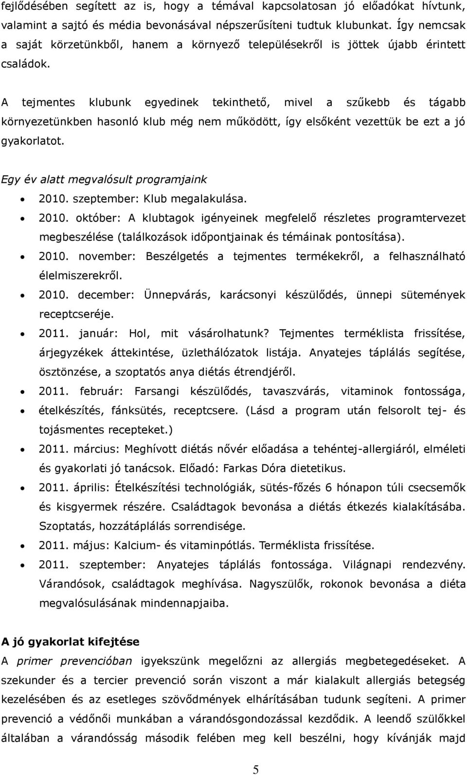 A tejmentes klubunk egyedinek tekinthető, mivel a szűkebb és tágabb környezetünkben hasonló klub még nem működött, így elsőként vezettük be ezt a jó gyakorlatot.