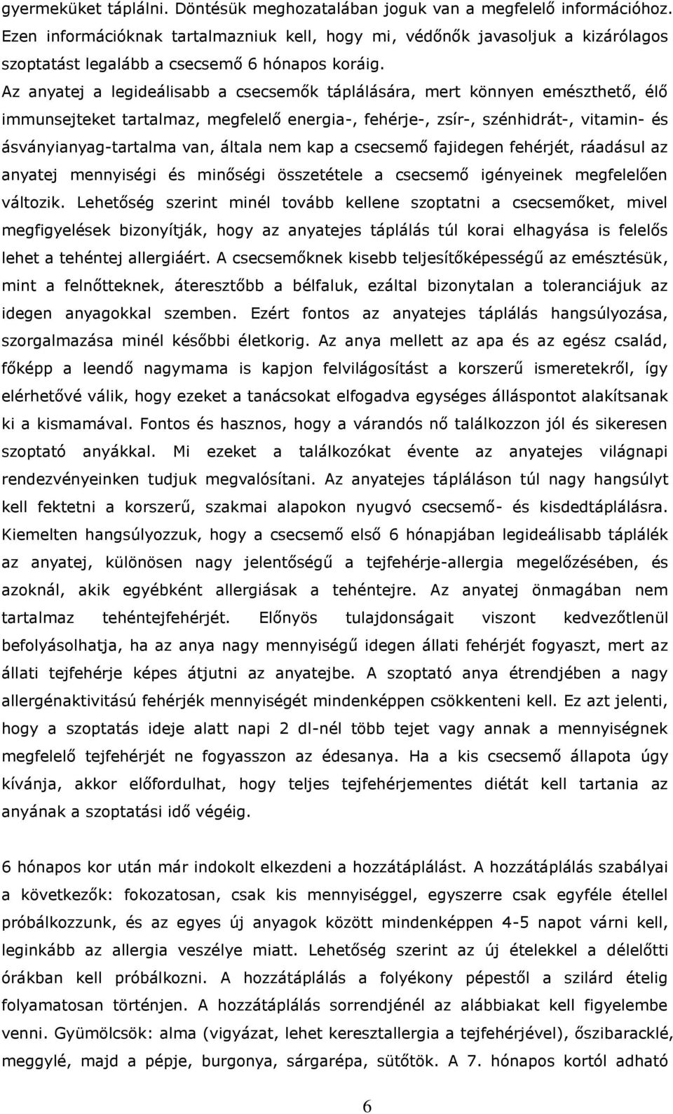 Az anyatej a legideálisabb a csecsemők táplálására, mert könnyen emészthető, élő immunsejteket tartalmaz, megfelelő energia-, fehérje-, zsír-, szénhidrát-, vitamin- és ásványianyag-tartalma van,