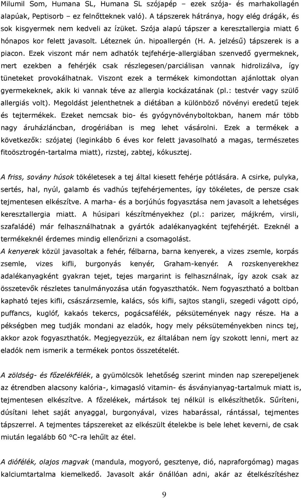 Ezek viszont már nem adhatók tejfehérje-allergiában szenvedő gyermeknek, mert ezekben a fehérjék csak részlegesen/parciálisan vannak hidrolizálva, így tüneteket provokálhatnak.