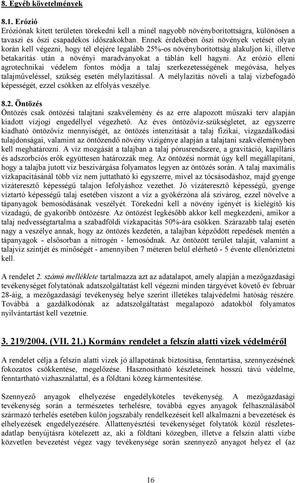 Az erózió elleni agrotechnikai védelem fontos módja a talaj szerkezetességének megóvása, helyes talajműveléssel, szükség esetén mélylazítással.