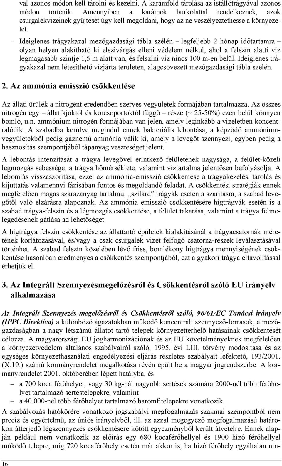 Ideiglenes trágyakazal mezőgazdasági tábla szélén legfeljebb 2 hónap időtartamra olyan helyen alakítható ki elszivárgás elleni védelem nélkül, ahol a felszín alatti víz legmagasabb szintje 1,5 m