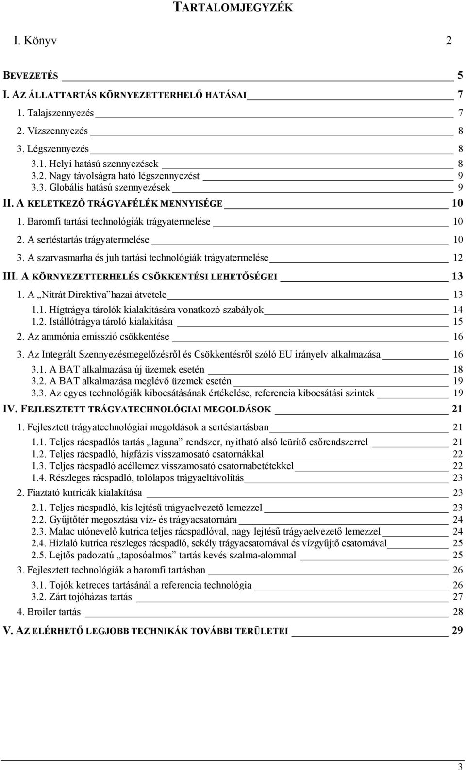 A szarvasmarha és juh tartási technológiák trágyatermelése 12 III. A KÖRNYEZETTERHELÉS CSÖKKENTÉSI LEHETŐSÉGEI 13 1. A Nitrát Direktíva hazai átvétele 13 1.1. Hígtrágya tárolók kialakítására vonatkozó szabályok 14 1.