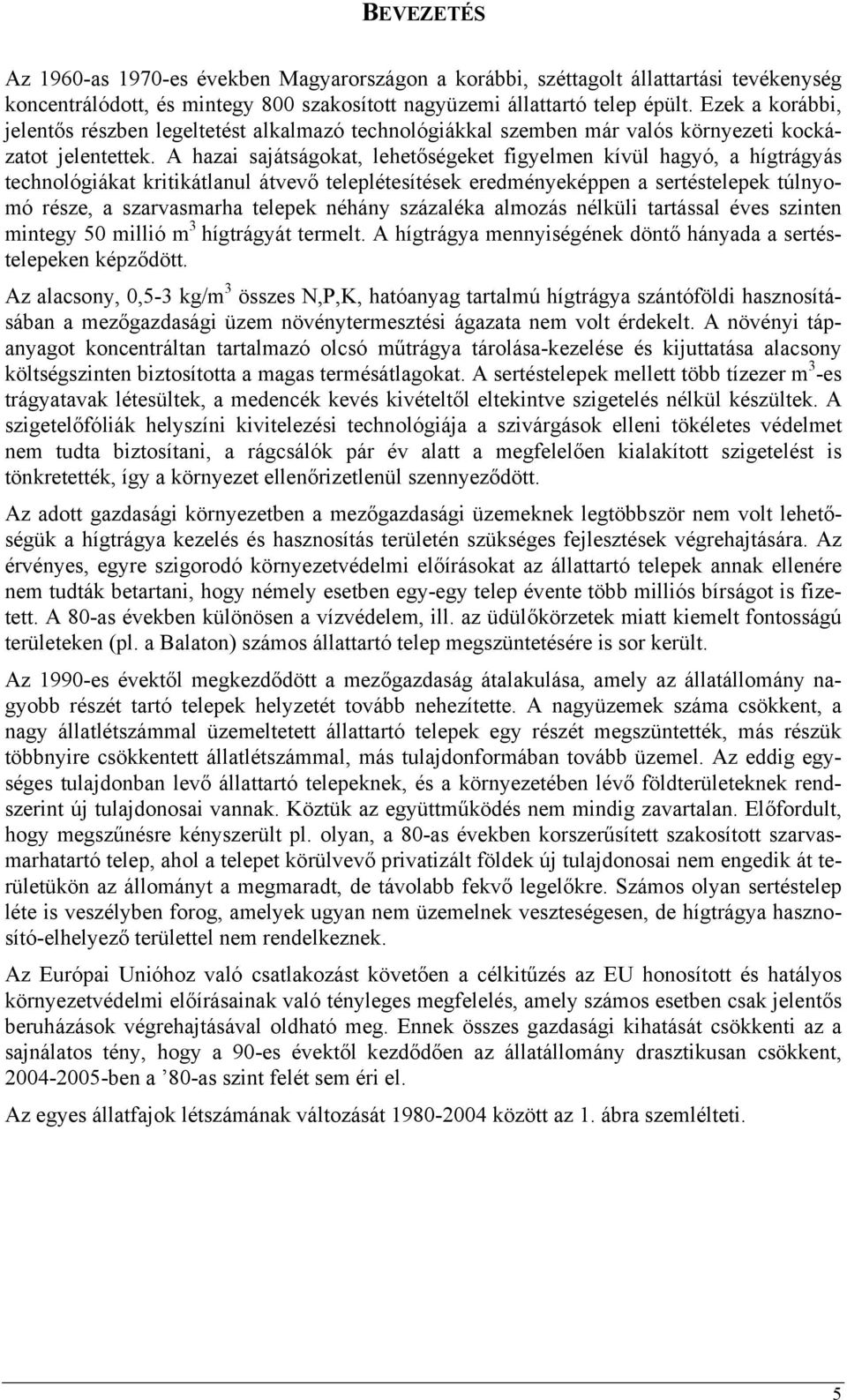 A hazai sajátságokat, lehetőségeket figyelmen kívül hagyó, a hígtrágyás technológiákat kritikátlanul átvevő teleplétesítések eredményeképpen a sertéstelepek túlnyomó része, a szarvasmarha telepek