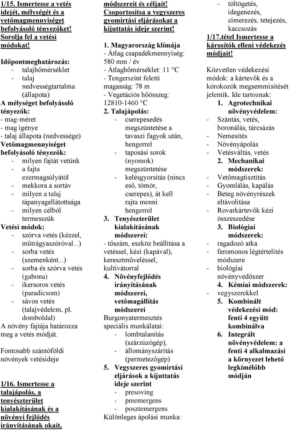 tényezők: - milyen fajtát vetünk - a fajta ezermagsúlyától - mekkora a sortáv - milyen a talaj táanyagellátottsága - milyen célból termesszük Vetési módok: - szórva vetés (kézzel, műtrágyaszóróval.