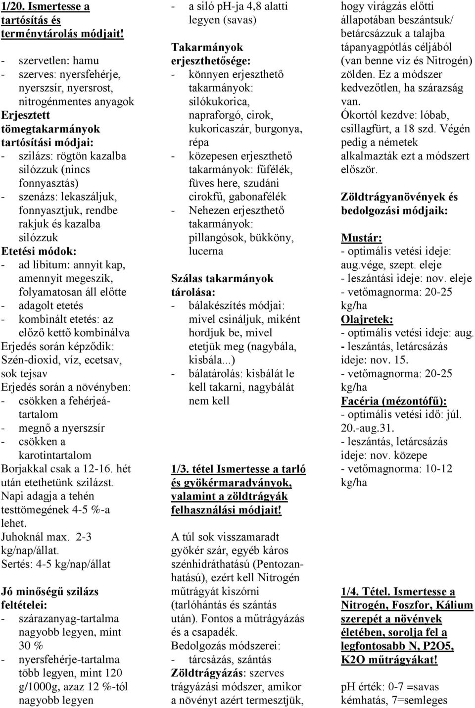 szenázs: lekaszáljuk, fonnyasztjuk, rendbe rakjuk és kazalba silózzuk Etetési módok: - ad libitum: annyit ka, amennyit megeszik, folyamatosan áll előtte - adagolt etetés - kombinált etetés: az előző