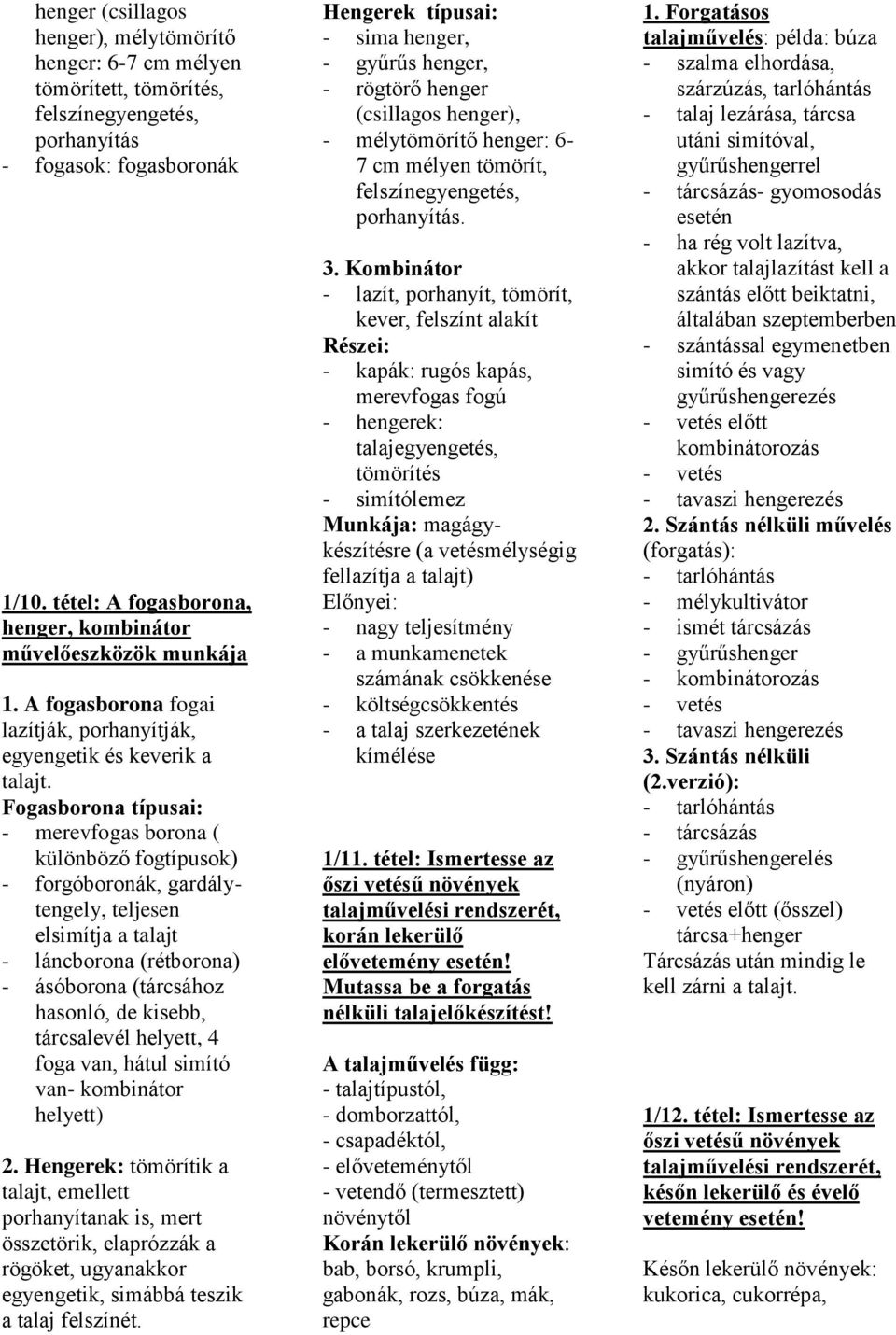 Fogasboro tíusai: - merevfogas boro ( különböző fogtíusok) - forgóboronák, gardálytengely, teljesen elsimítja a talajt - láncboro (rétboro) - ásóboro (tárcsához hasonló, de kisebb, tárcsalevél