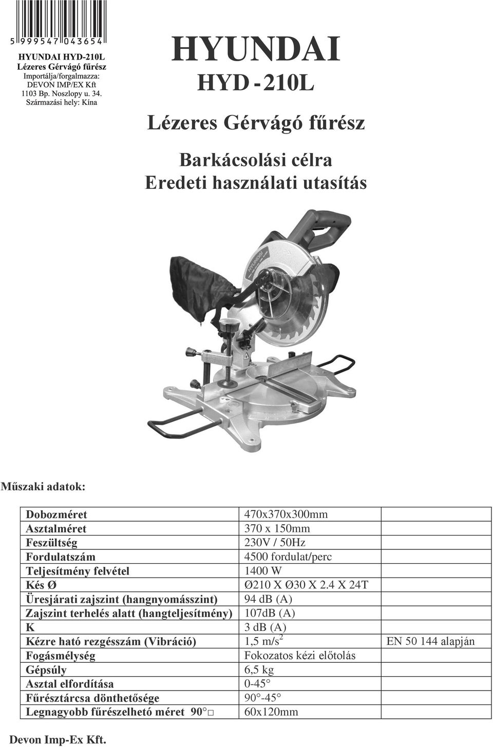 4 X 24T Üresjárati zajszint (hangnyomásszint) 94 db (A) Zajszint terhelés alatt (hangteljesítmény) 107dB (A) K 3 db (A) Kézre ható rezgésszám