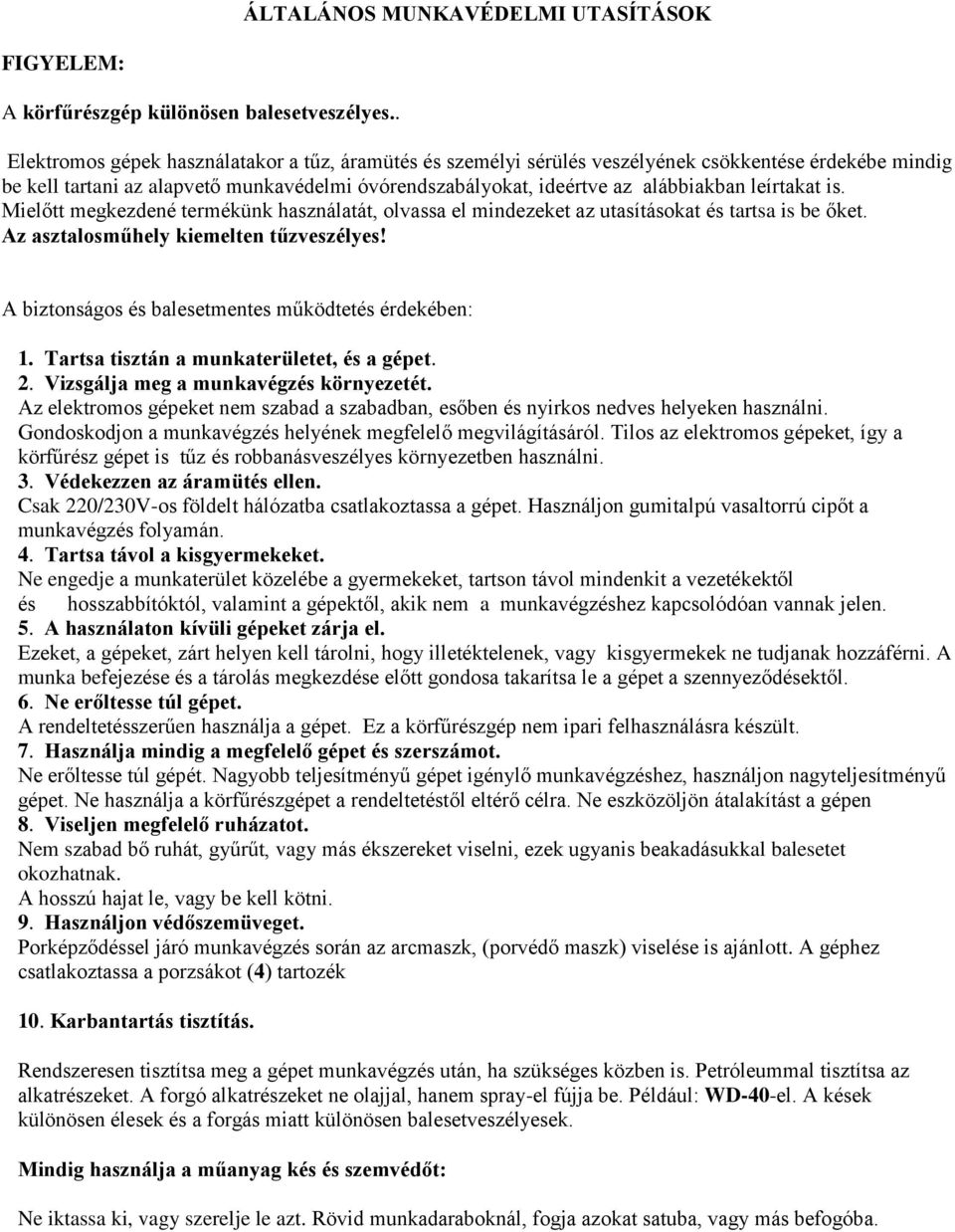 leírtakat is. Mielőtt megkezdené termékünk használatát, olvassa el mindezeket az utasításokat és tartsa is be őket. Az asztalosműhely kiemelten tűzveszélyes!