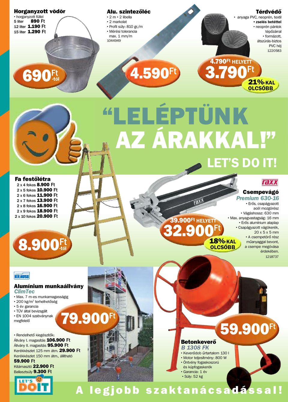 790 Ft 21%-KAL LELÉPTÜNK AZ ÁRAKKAL! LET S DO IT! Fa festőlétra 2 x 4 fokos 8.900 Ft 2 x 5 fokos 10.900 Ft 2 x 6 fokos 11.900 Ft 2 x 7 fokos 13.900 Ft 2 x 8 fokos 16.900 Ft 2 x 9 fokos 18.