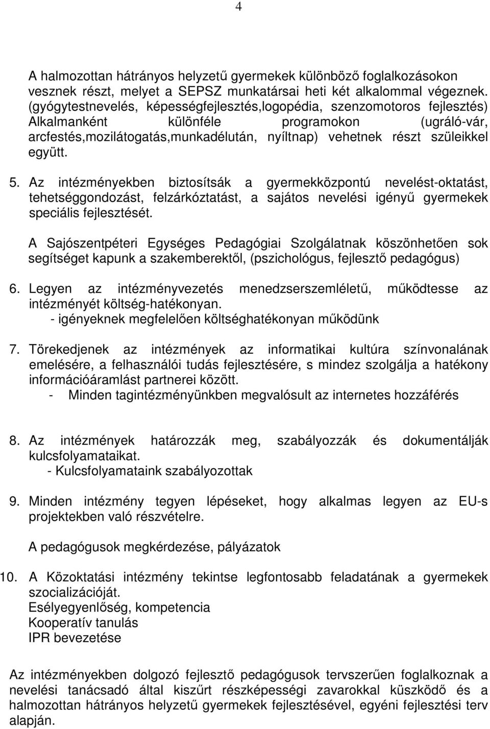 együtt. 5. Az intézményekben biztosítsák a gyermekközpontú nevelést-oktatást, tehetséggondozást, felzárkóztatást, a sajátos nevelési igényő gyermekek speciális fejlesztését.