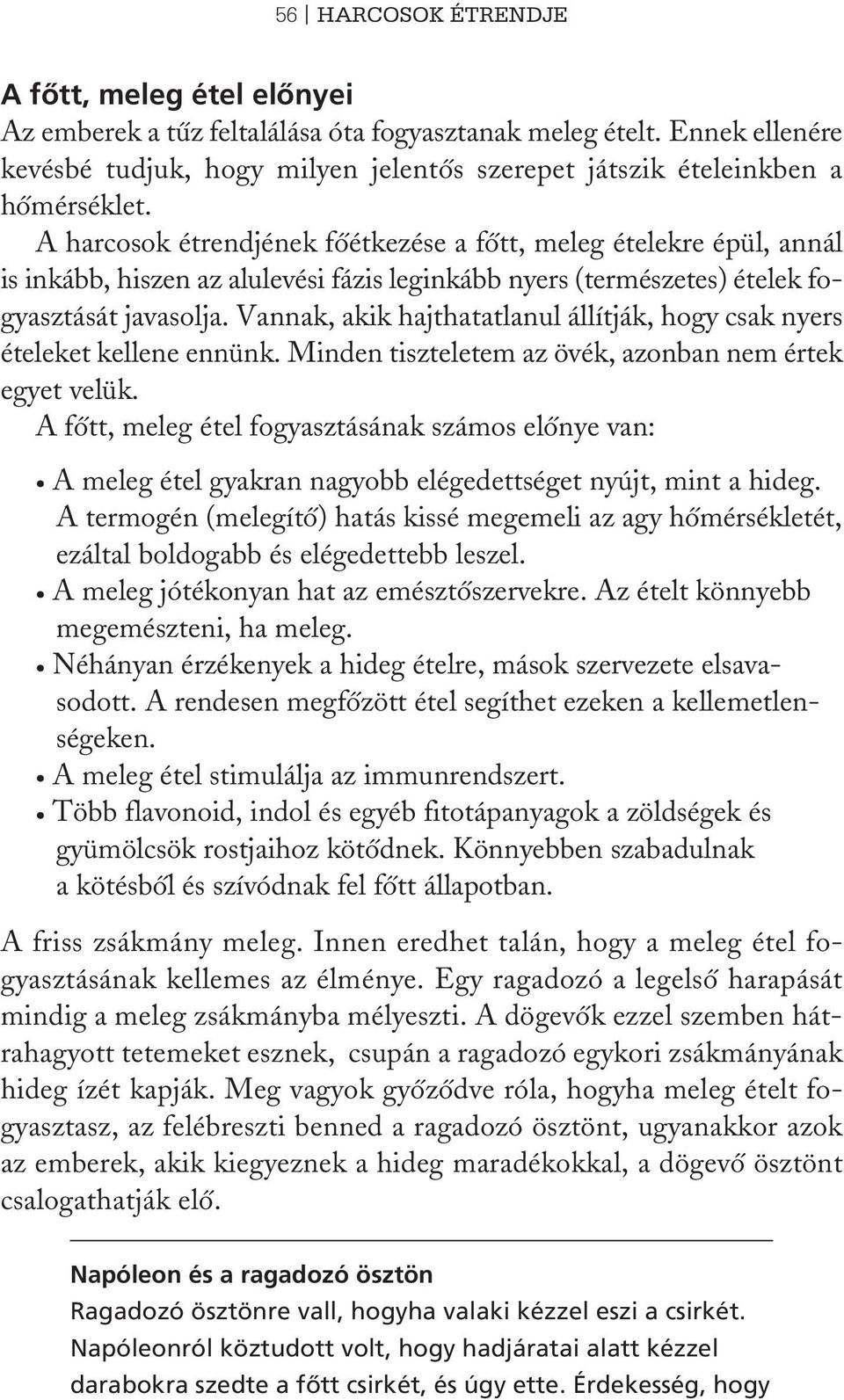 A harcosok étrendjének fôétkezése a fôtt, meleg ételekre épül, annál is inkább, hiszen az alulevési fázis leginkább nyers (természetes) ételek fogyasztását javasolja.