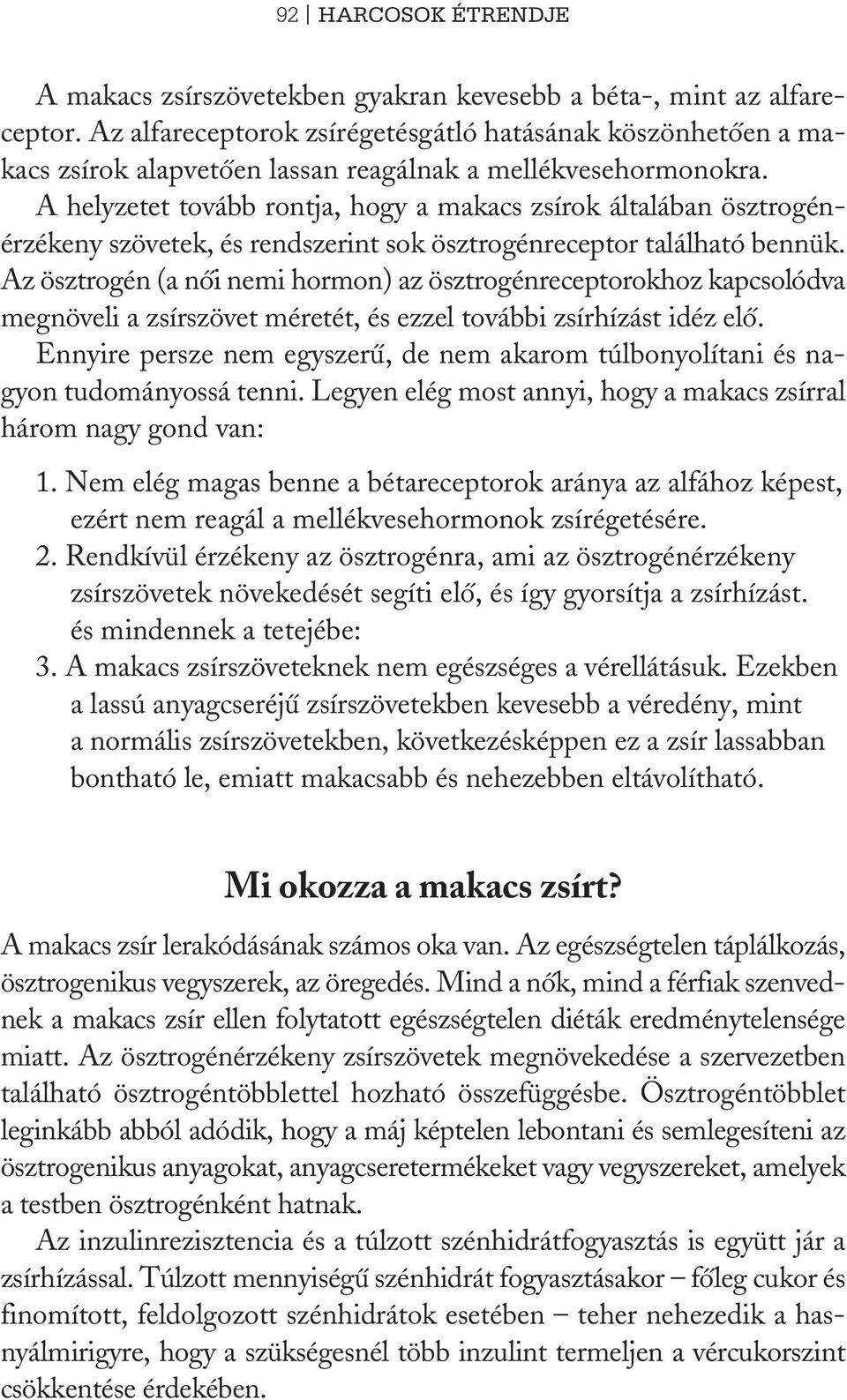 A helyzetet tovább rontja, hogy a makacs zsírok általában ösztrogénérzékeny szövetek, és rendszerint sok ösztrogénreceptor található bennük.