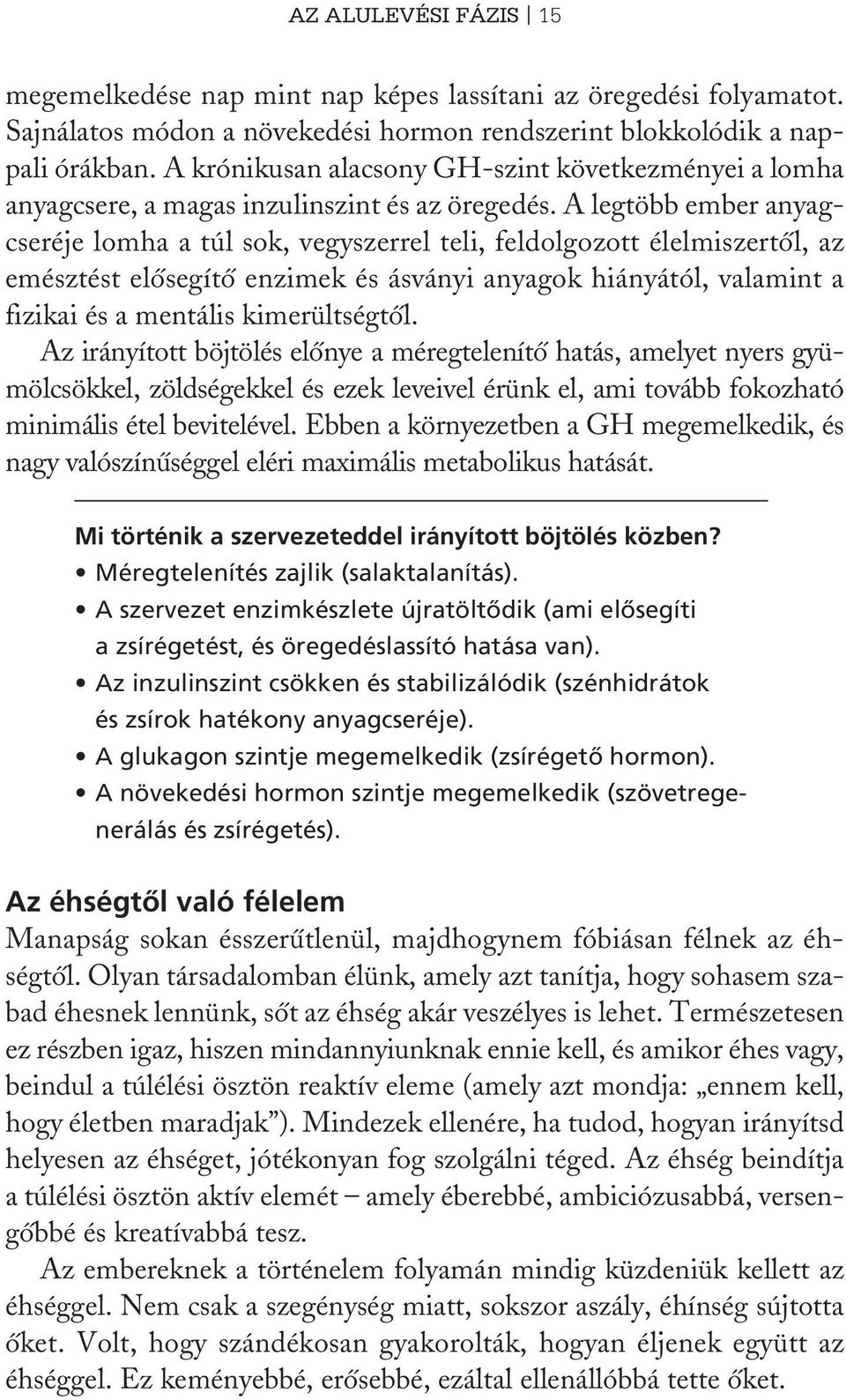 A legtöbb ember anyagcseréje lomha a túl sok, vegyszerrel teli, feldolgozott élelmiszertôl, az emésztést elôsegítô enzimek és ásványi anyagok hiányától, valamint a fizikai és a mentális