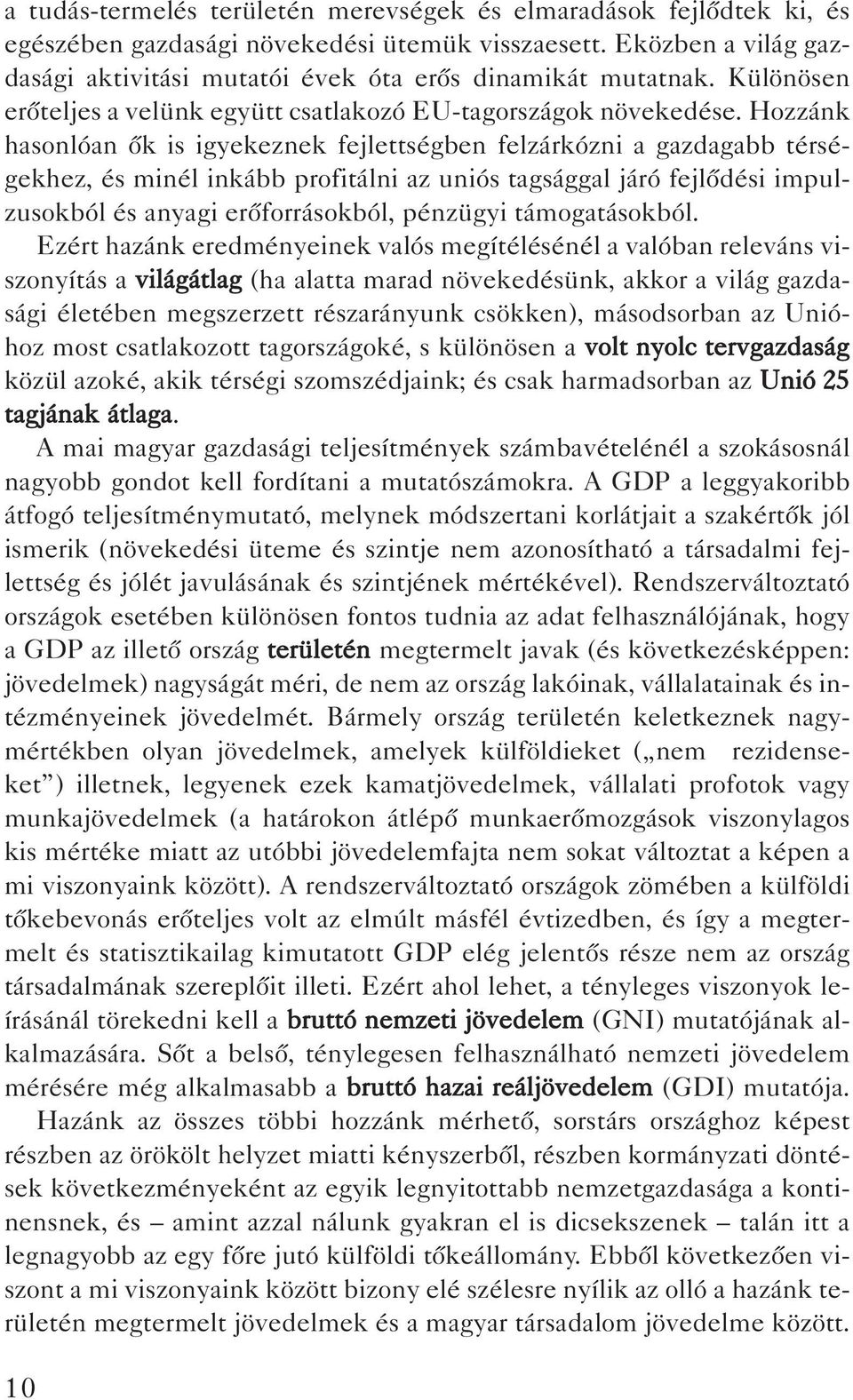 Hozzánk hasonlóan ôk is igyekeznek fejlettségben felzárkózni a gazdagabb térségekhez, és minél inkább profitálni az uniós tagsággal járó fejlôdési impulzusokból és anyagi erôforrásokból, pénzügyi