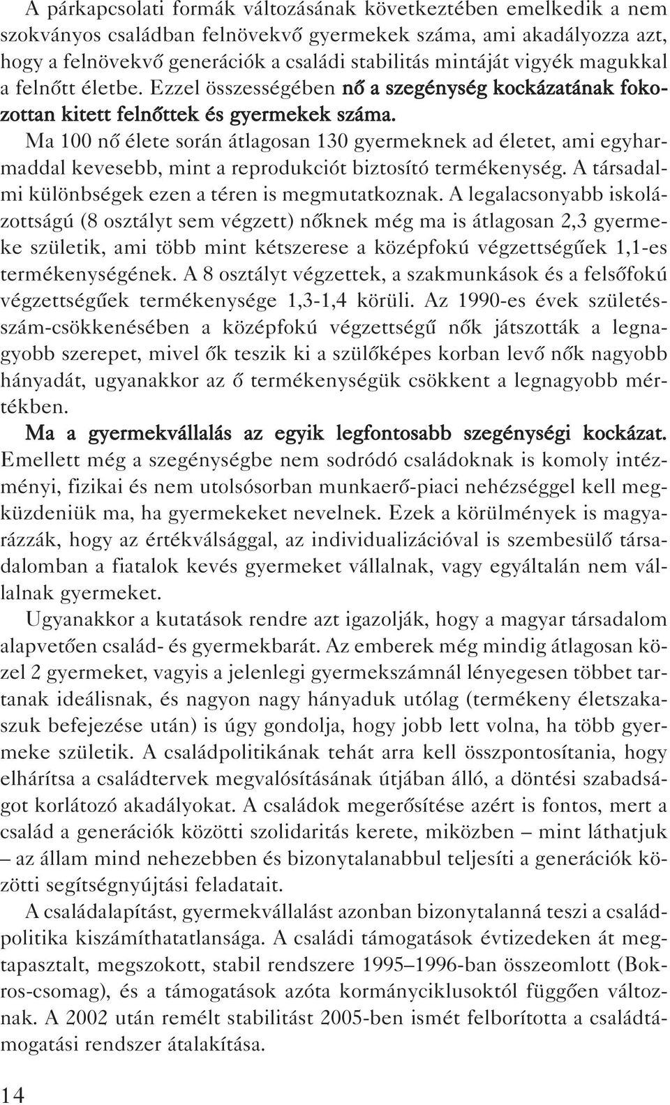 Ma 100 nô élete során átlagosan 130 gyermeknek ad életet, ami egyharmaddal kevesebb, mint a reprodukciót biztosító termékenység. A társadalmi különbségek ezen a téren is megmutatkoznak.