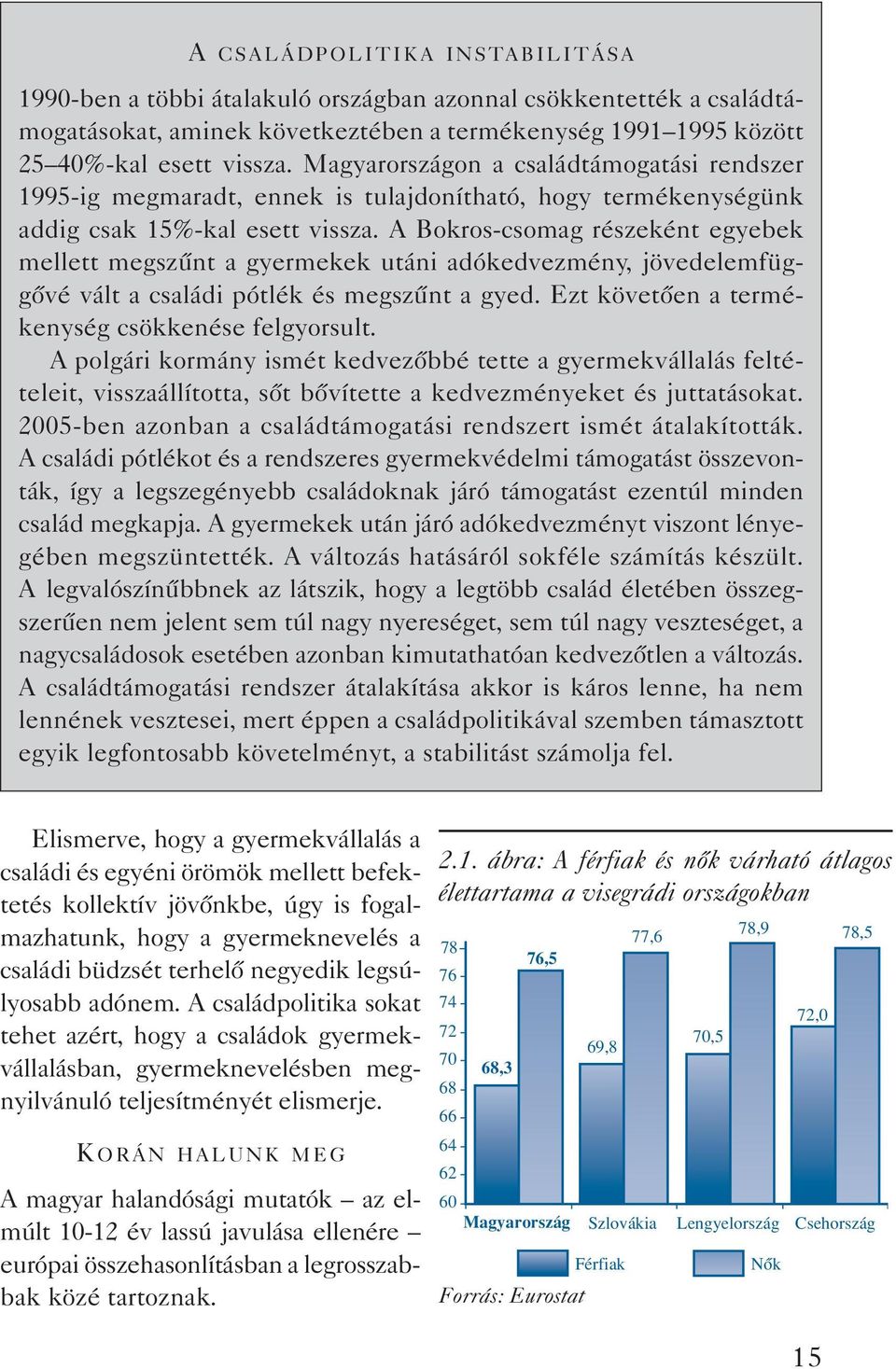 A Bokros-csomag részeként egyebek mellett megszûnt a gyermekek utáni adókedvezmény, jövedelemfüggôvé vált a családi pótlék és megszûnt a gyed. Ezt követôen a termékenység csökkenése felgyorsult.