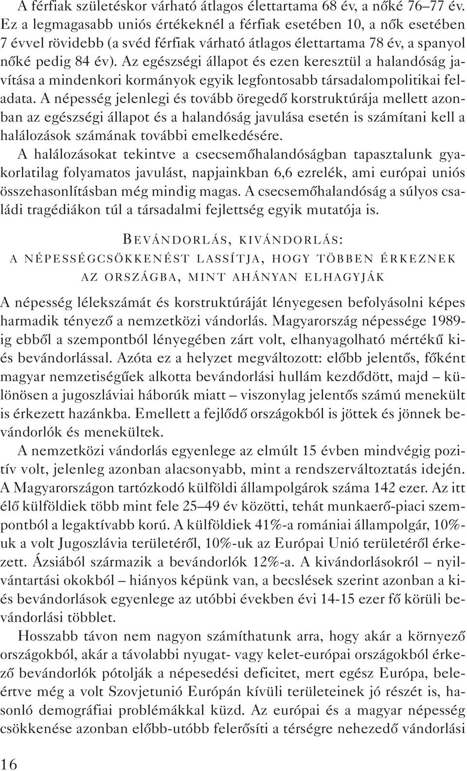 Az egészségi állapot és ezen keresztül a halandóság javítása a mindenkori kormányok egyik legfontosabb társadalompolitikai feladata.