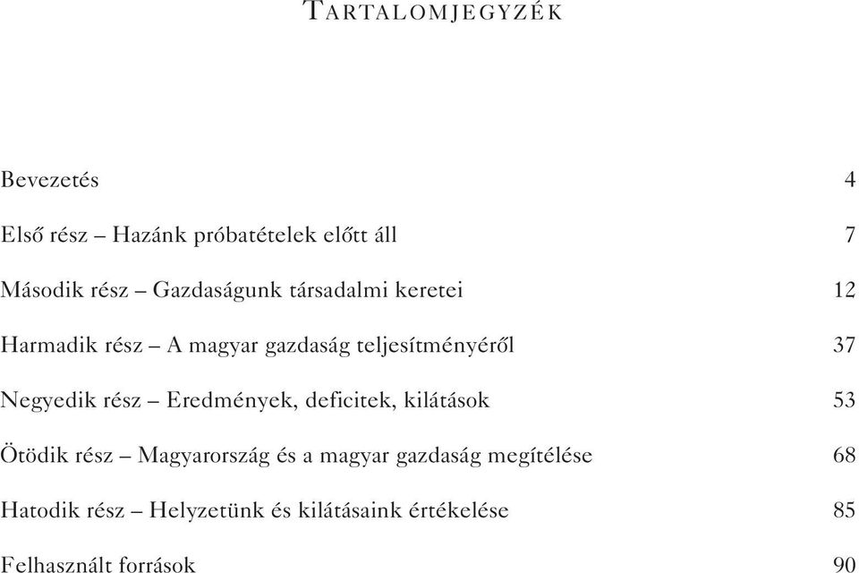 Negyedik rész Eredmények, deficitek, kilátások 53 Ötödik rész Magyarország és a magyar