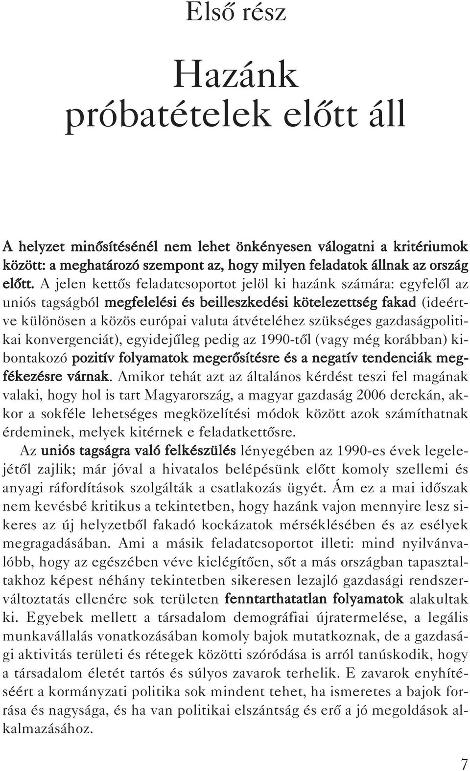 gazdaságpolitikai konvergenciát), egyidejûleg pedig az 1990-tôl (vagy még korábban) kibontakozó pozitív folyamatok megerôsítésre és a negatív tendenciák megfékezésre várnak.