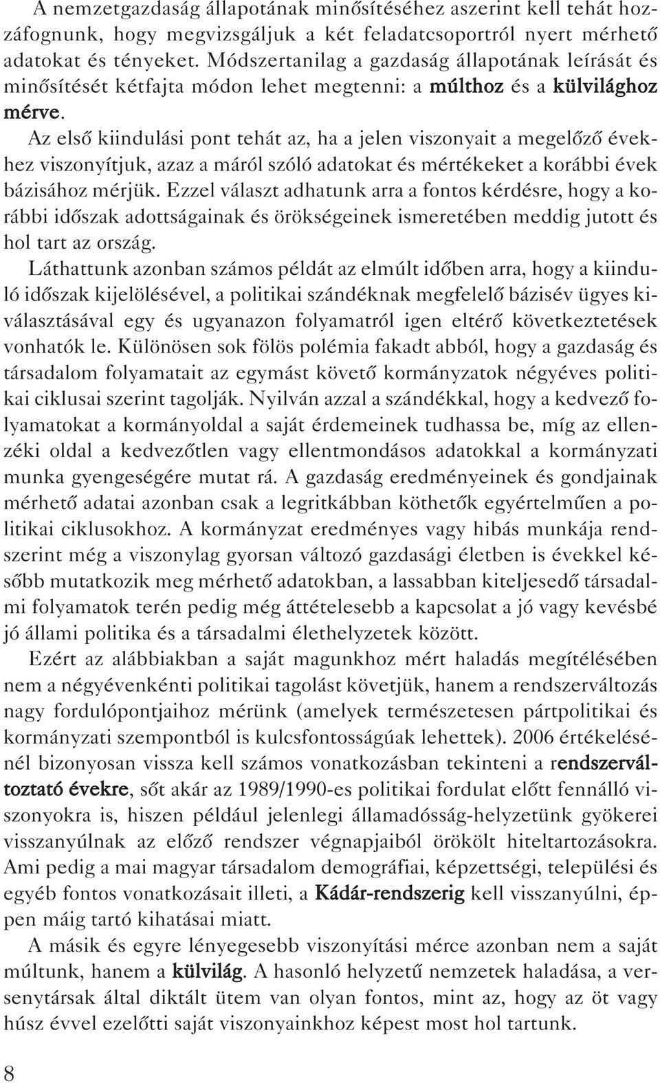 Az elsô kiindulási pont tehát az, ha a jelen viszonyait a megelôzô évekhez viszonyítjuk, azaz a máról szóló adatokat és mértékeket a korábbi évek bázisához mérjük.