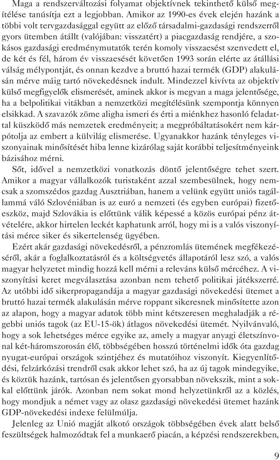 gazdasági eredménymutatók terén komoly visszaesést szenvedett el, de két és fél, három év visszaesését követôen 1993 során elérte az átállási válság mélypontját, és onnan kezdve a bruttó hazai termék