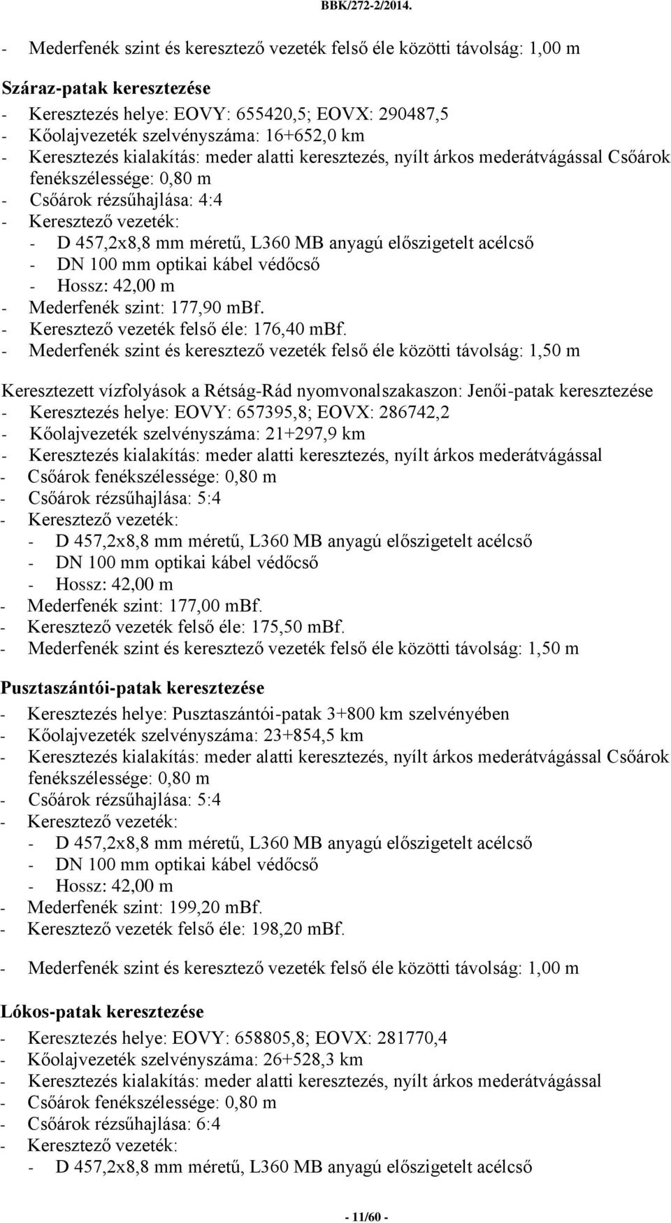 előszigetelt acélcső - DN 100 mm optikai kábel védőcső - Hossz: 42,00 m - Mederfenék szint: 177,90 mbf. - Keresztező vezeték felső éle: 176,40 mbf.