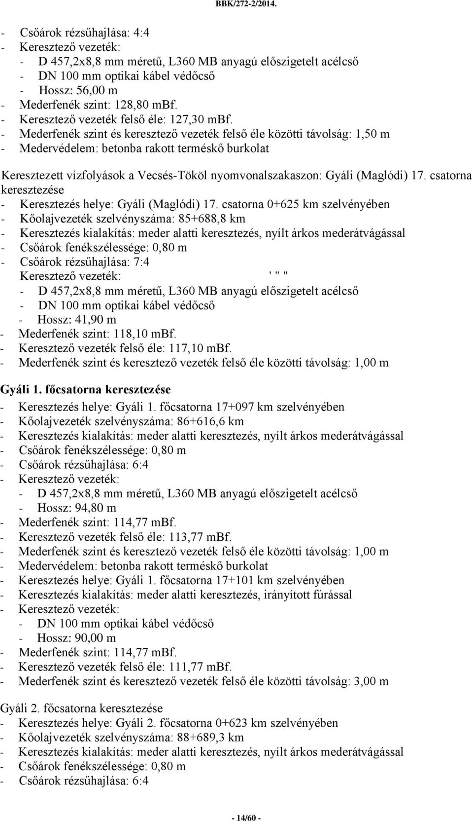 - Mederfenék szint és keresztező vezeték felső éle közötti távolság: 1,50 m - Medervédelem: betonba rakott terméskő burkolat Keresztezett vízfolyások a Vecsés-Tököl nyomvonalszakaszon: i (Maglódi) 17.