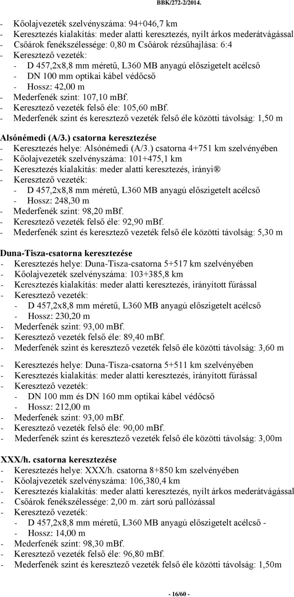 - Mederfenék szint és keresztező vezeték felső éle közötti távolság: 1,50 m Alsónémedi (A/3.) csatorna keresztezése - Keresztezés helye: Alsónémedi (A/3.