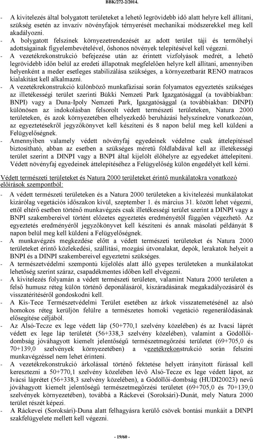 - A vezetékrekonstrukció befejezése után az érintett vízfolyások medrét, a lehető legrövidebb időn belül az eredeti állapotnak megfelelően helyre kell állítani, amennyiben helyenként a meder