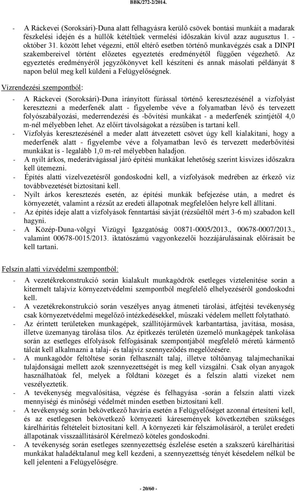 Az egyeztetés eredményéről jegyzőkönyvet kell készíteni és annak másolati példányát 8 napon belül meg kell küldeni a Felügyelőségnek.