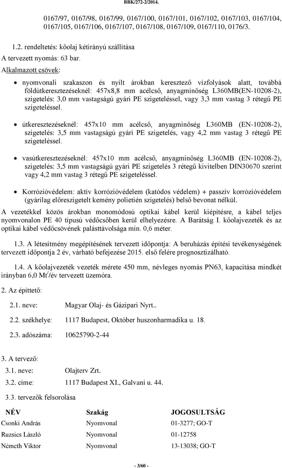 vastagságú gyári PE szigeteléssel, vagy 3,3 mm vastag 3 rétegű PE szigeteléssel.