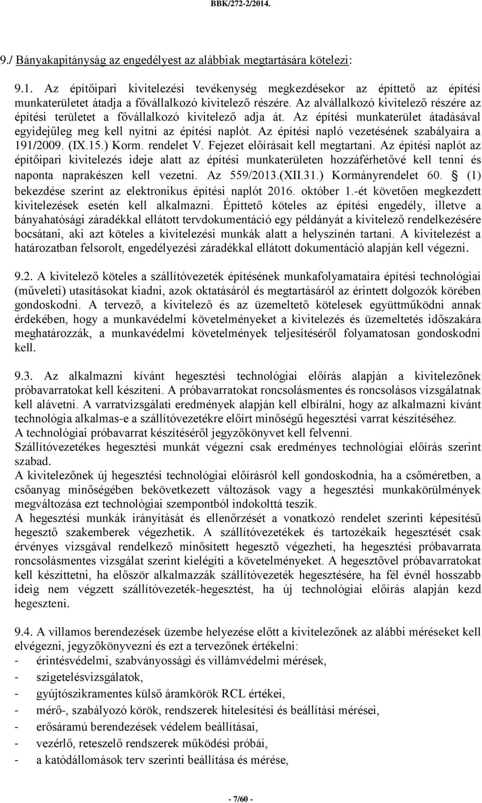 Az alvállalkozó kivitelező részére az építési területet a fővállalkozó kivitelező adja át. Az építési munkaterület átadásával egyidejűleg meg kell nyitni az építési naplót.