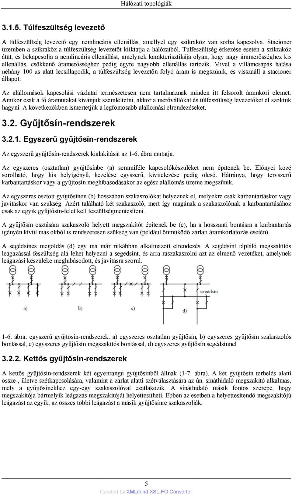 Túlfeszültség érkezése esetén a szikraköz átüt, és bekapcsolja a nemlineáris ellenállást, amelynek karakterisztikája olyan, hogy nagy áramerősséghez kis ellenállás, csökkenő áramerősséghez pedig