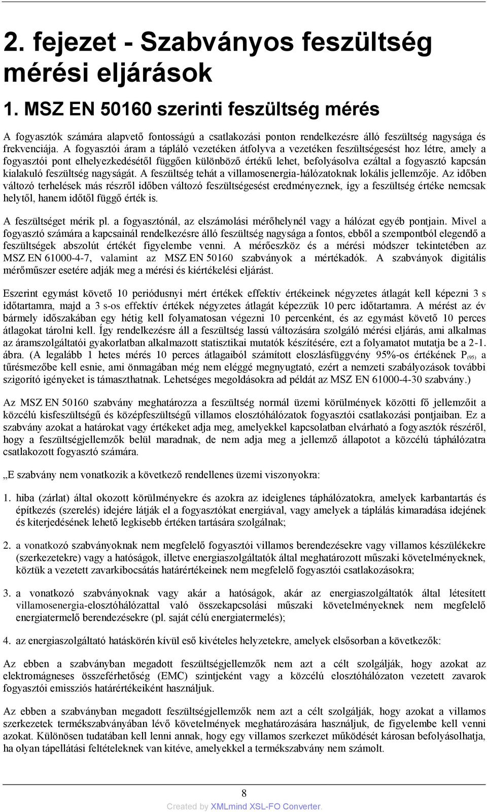 A fogyasztói áram a tápláló vezetéken átfolyva a vezetéken feszültségesést hoz létre, amely a fogyasztói pont elhelyezkedésétől függően különböző értékű lehet, befolyásolva ezáltal a fogyasztó