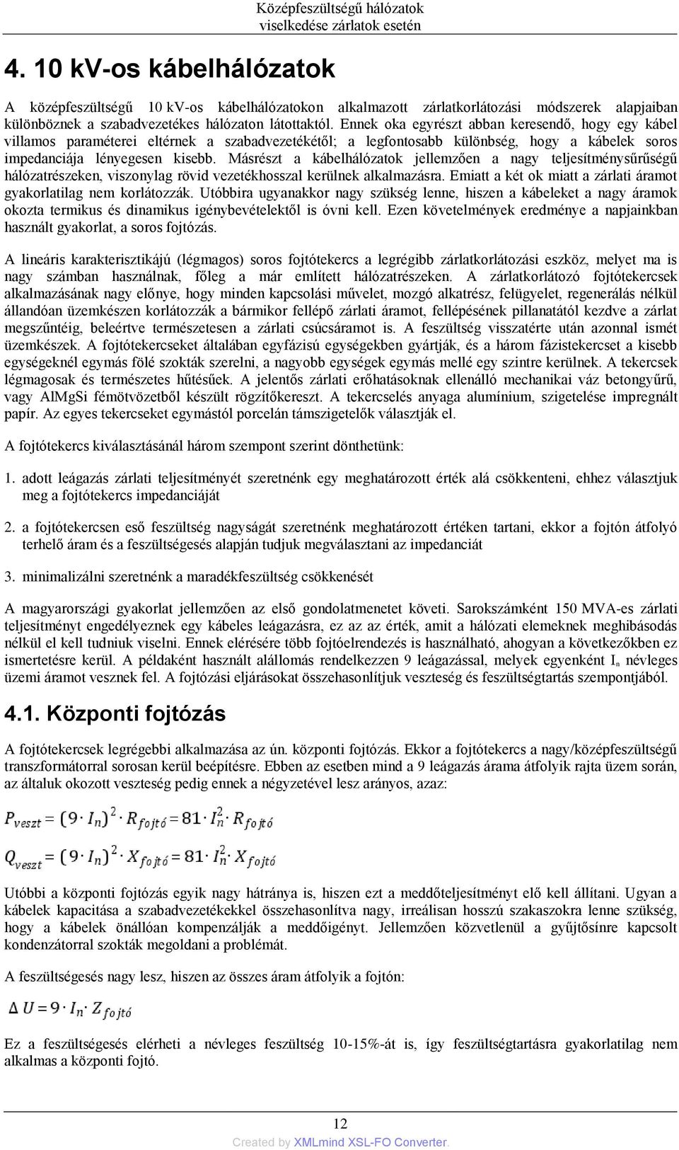 Ennek oka egyrészt abban keresendő, hogy egy kábel villamos paraméterei eltérnek a szabadvezetékétől; a legfontosabb különbség, hogy a kábelek soros impedanciája lényegesen kisebb.