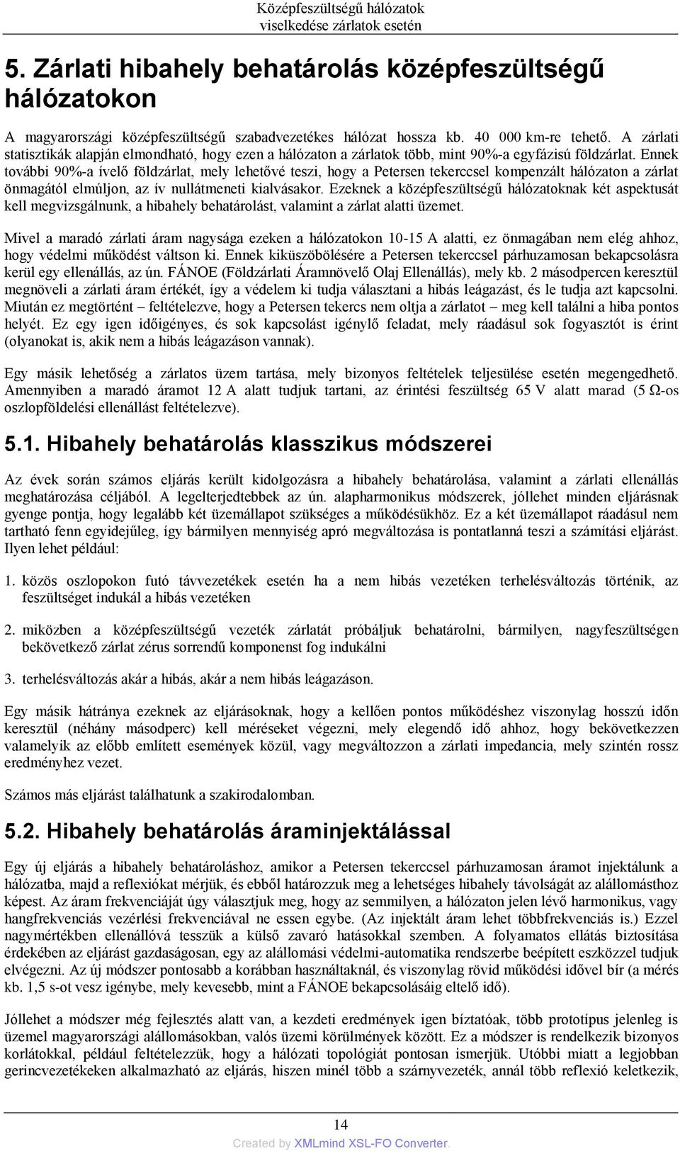 Ennek további 90%-a ívelő földzárlat, mely lehetővé teszi, hogy a Petersen tekerccsel kompenzált hálózaton a zárlat önmagától elmúljon, az ív nullátmeneti kialvásakor.