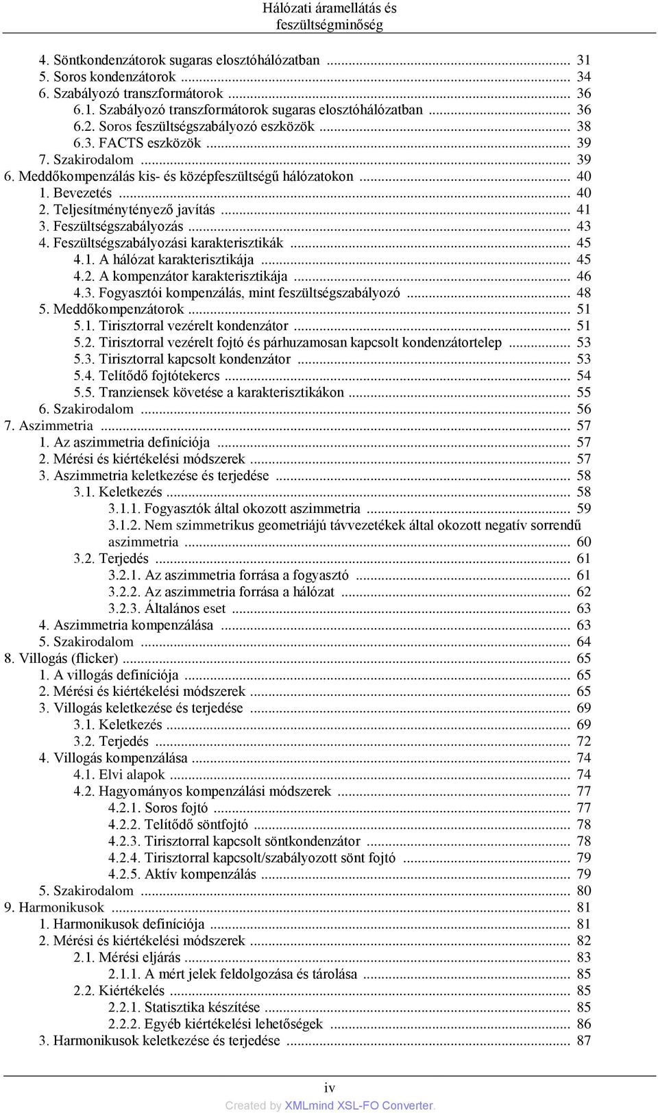 Teljesítménytényező javítás... 41 3. Feszültségszabályozás... 43 4. Feszültségszabályozási karakterisztikák... 45 4.1. A hálózat karakterisztikája... 45 4.2. A kompenzátor karakterisztikája... 46 4.3. Fogyasztói kompenzálás, mint feszültségszabályozó.