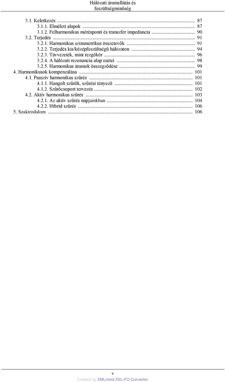 .. 98 3.2.5. Harmonikus áramok összegződése... 99 4. Harmonikusok kompenzálása... 101 4.1. Passzív harmonikus szűrés... 101 4.1.1. Hangolt szűrők, szűrési tényező... 101 4.1.2. Szűrőcsoport tervezés.