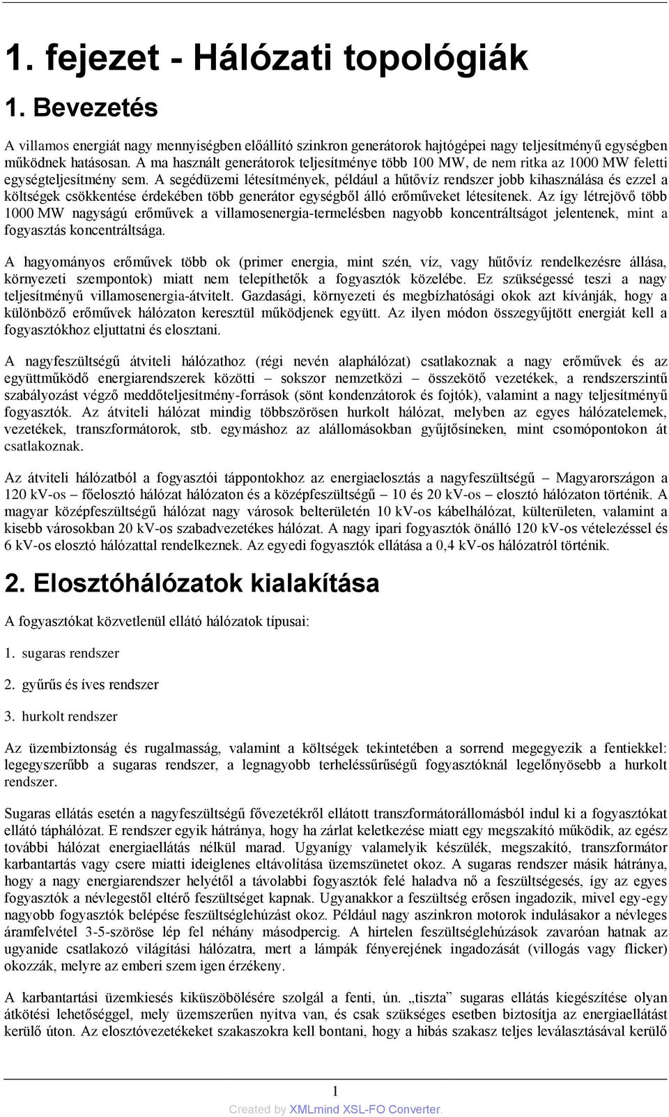 A segédüzemi létesítmények, például a hűtővíz rendszer jobb kihasználása és ezzel a költségek csökkentése érdekében több generátor egységből álló erőműveket létesítenek.