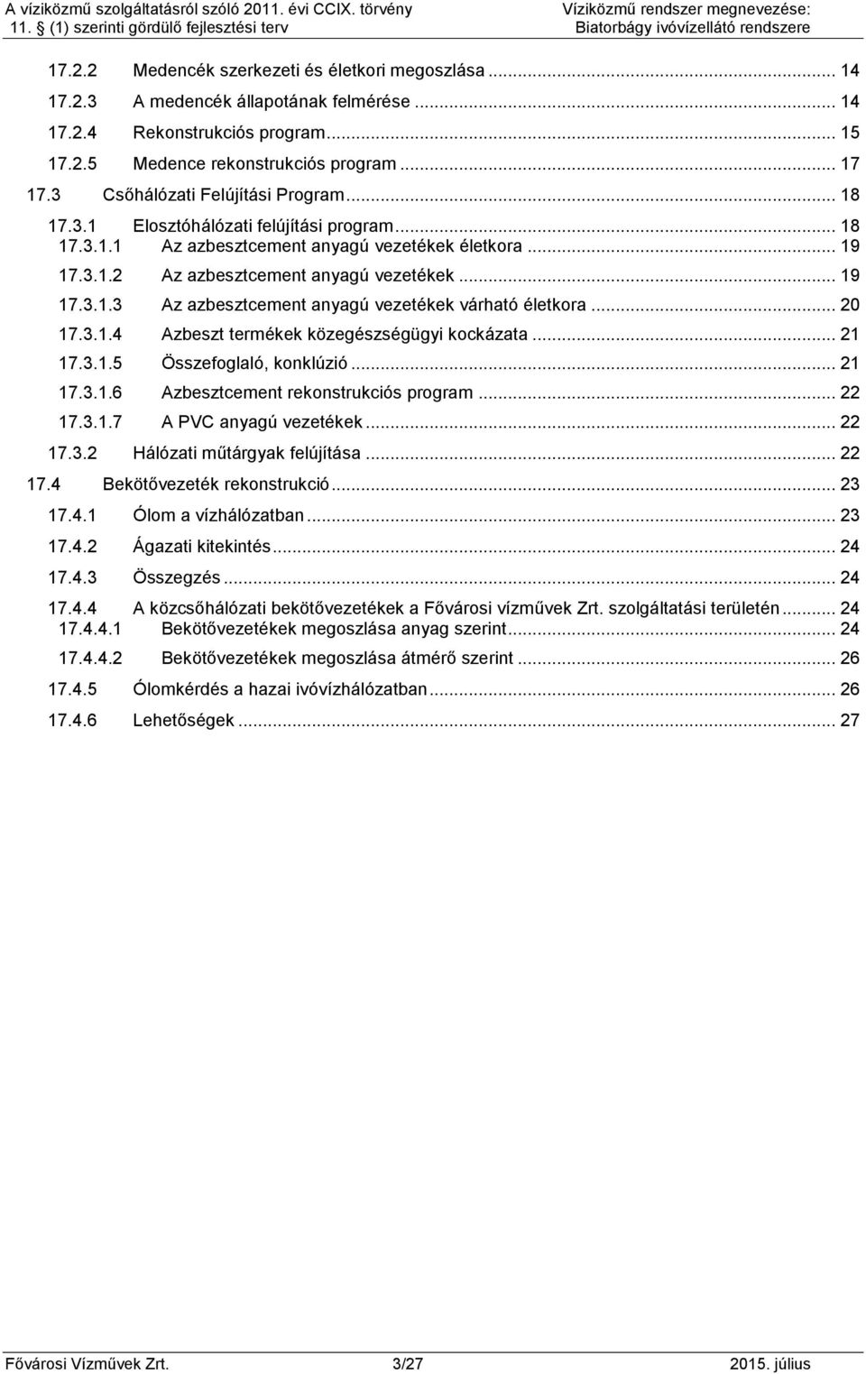 .. 20 17.3.1.4 Azbeszt termékek közegészségügyi kockázata... 21 17.3.1.5 Összefoglaló, konklúzió... 21 17.3.1.6 Azbesztcement rekonstrukciós program... 22 17.3.1.7 A PVC anyagú vezetékek... 22 17.3.2 Hálózati műtárgyak felújítása.