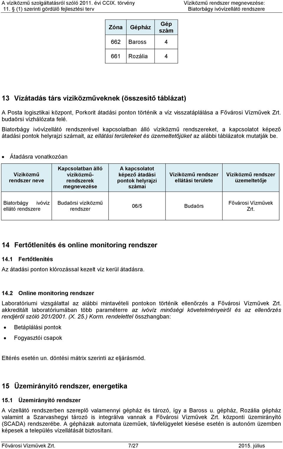 Biatorbágy ivóvízellátó rendszerével kapcsolatban álló víziközmű rendszereket, a kapcsolatot képező átadási pontok helyrajzi számait, az ellátási területeket és üzemeltetőjüket az alábbi táblázatok