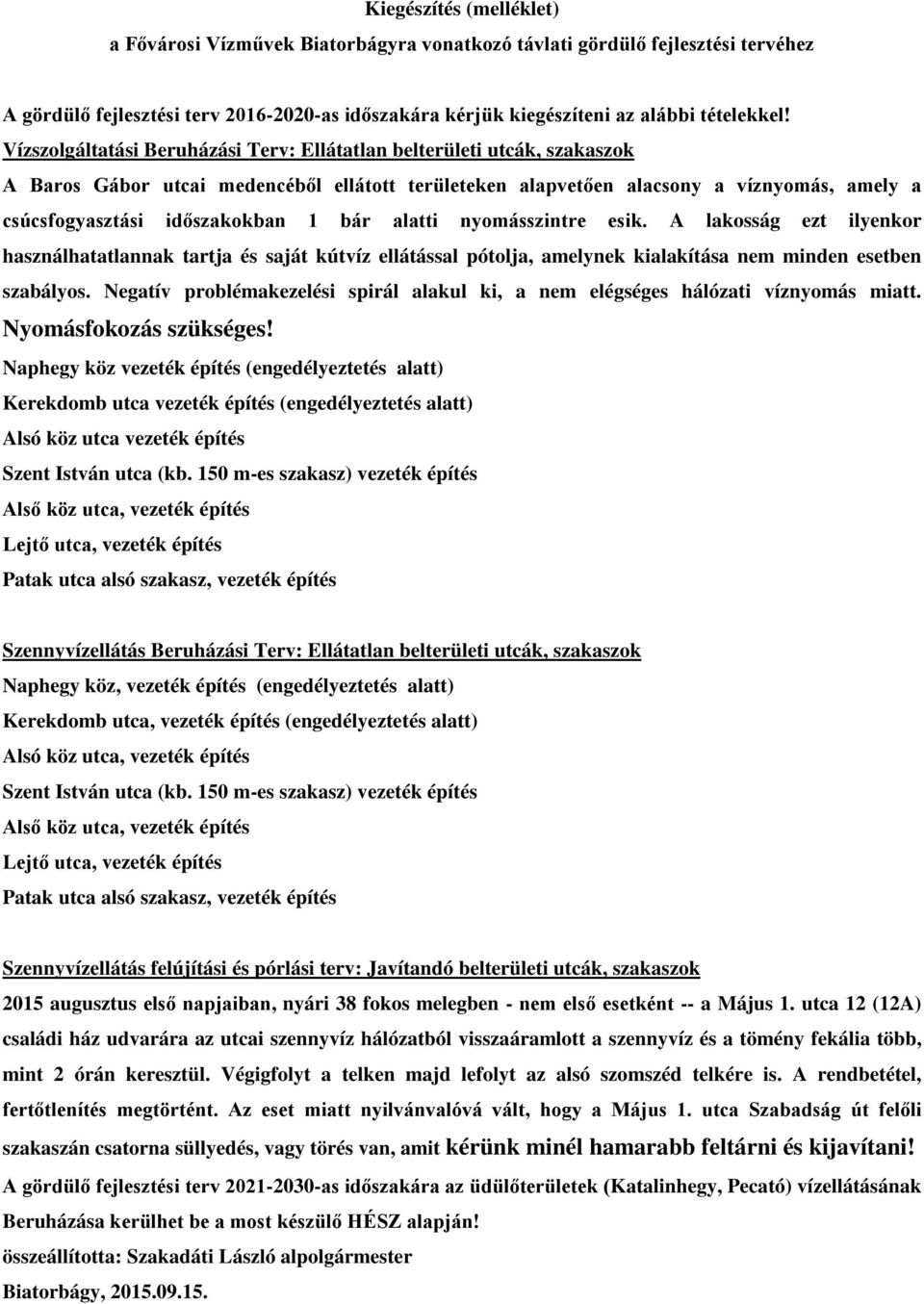 bár alatti nyomásszintre esik. A lakosság ezt ilyenkor használhatatlannak tartja és saját kútvíz ellátással pótolja, amelynek kialakítása nem minden esetben szabályos.