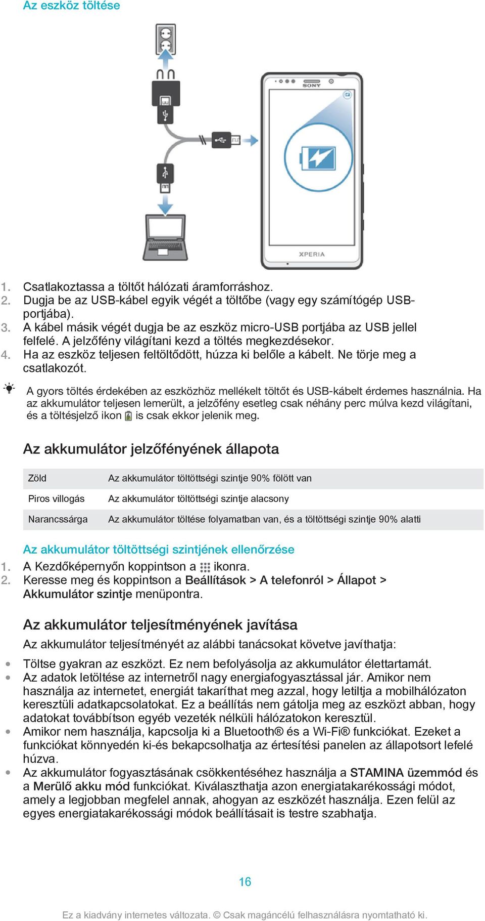 Ne törje meg a csatlakozót. A gyors töltés érdekében az eszközhöz mellékelt töltőt és USB-kábelt érdemes használnia.