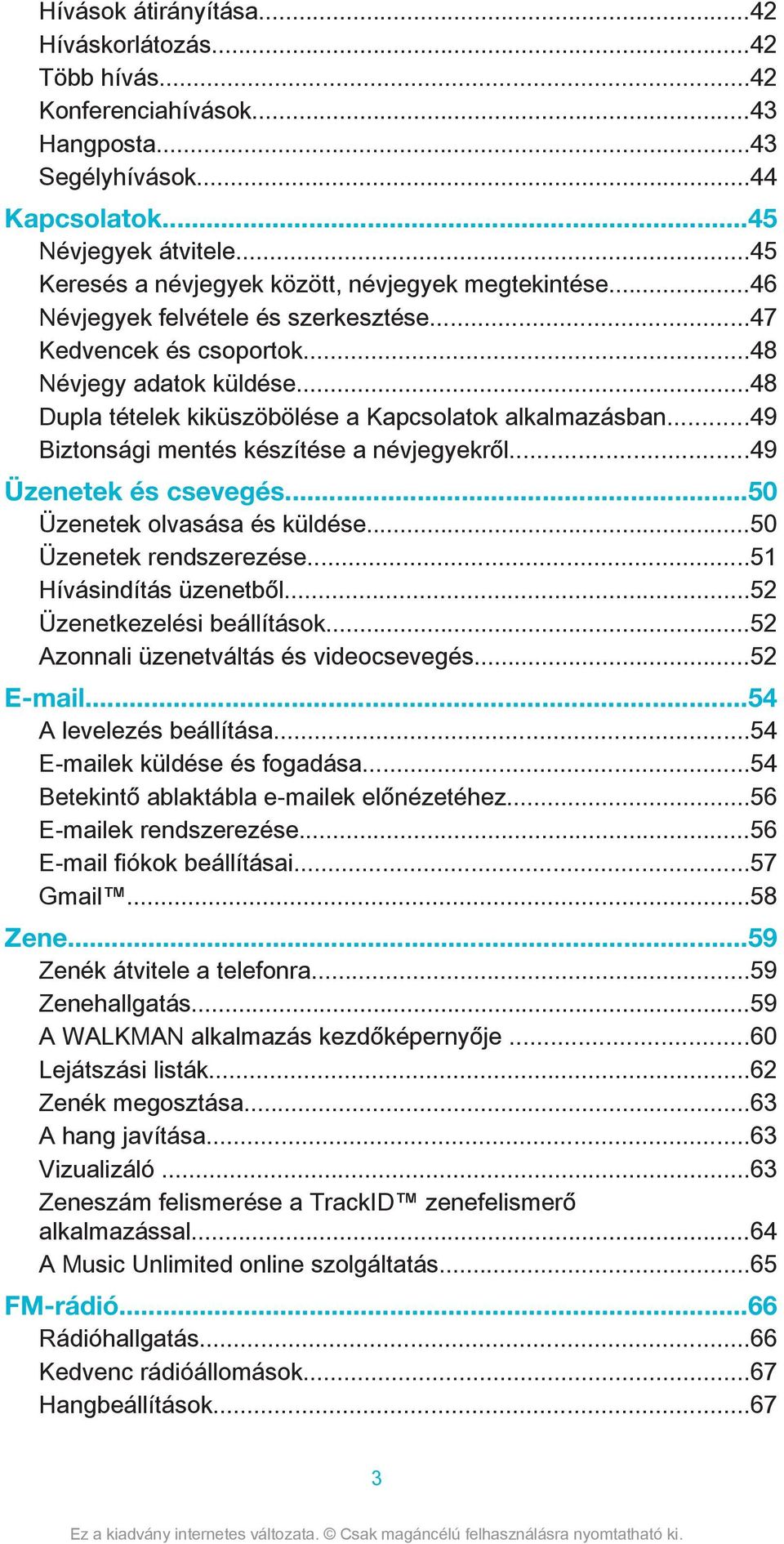 ..48 Dupla tételek kiküszöbölése a Kapcsolatok alkalmazásban...49 Biztonsági mentés készítése a névjegyekről...49 Üzenetek és csevegés...50 Üzenetek olvasása és küldése...50 Üzenetek rendszerezése.